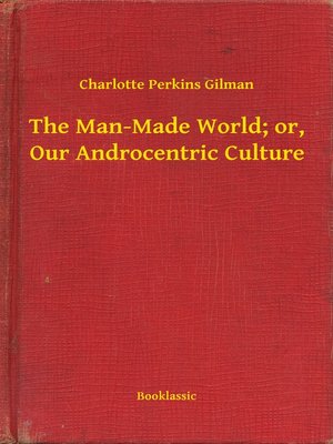 cover image of The Man-Made World; or, Our Androcentric Culture